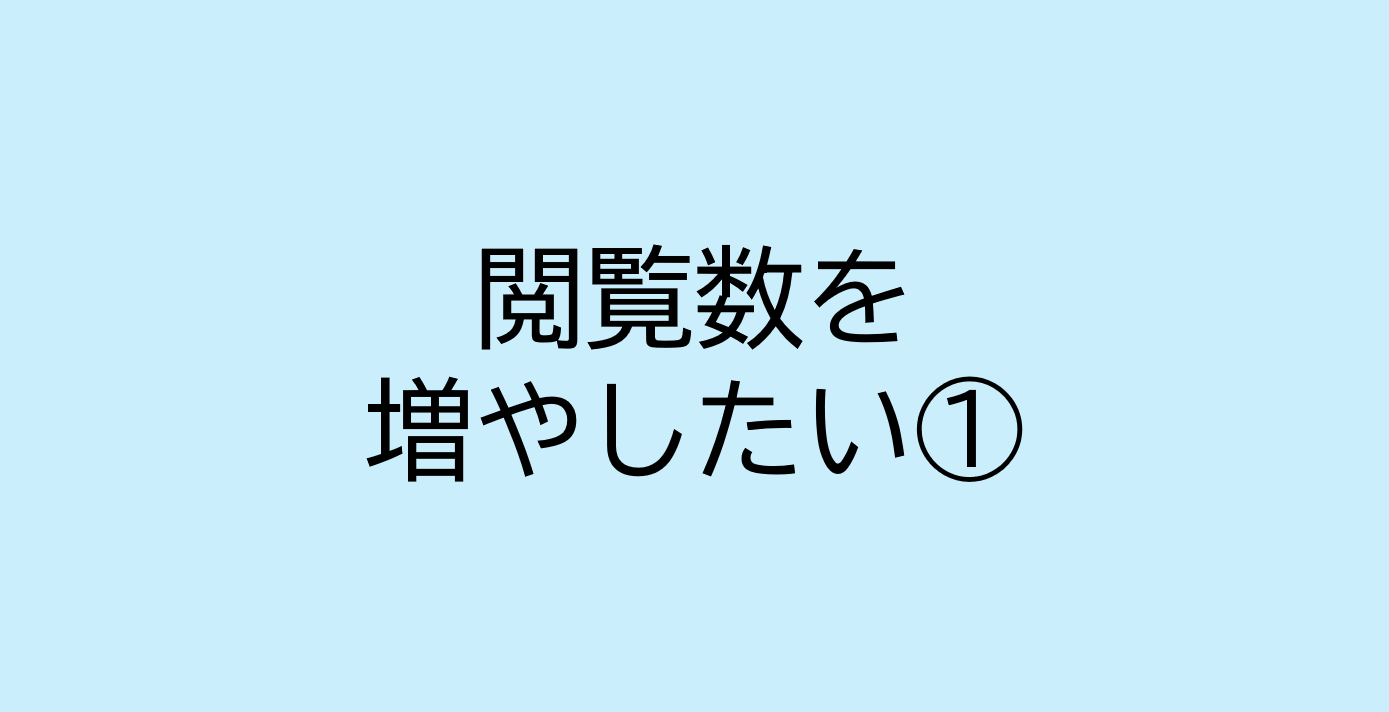 閲覧数を増やしたい1