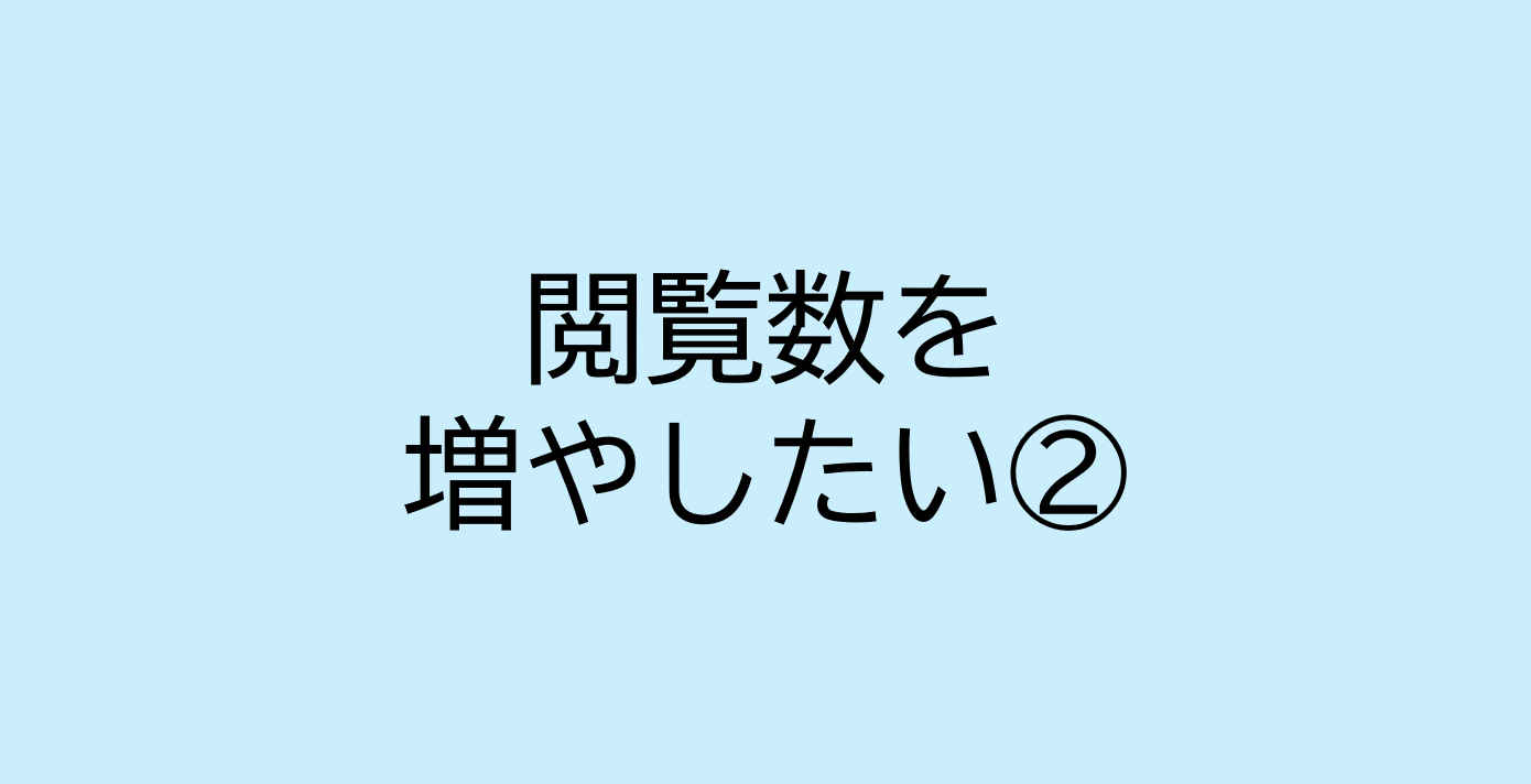 閲覧数を増やしたい2